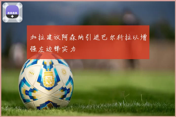 加拉建议阿森纳引进巴尔科拉以增强左边锋实力